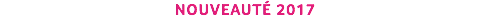 NOUVEAUTÉ 2017